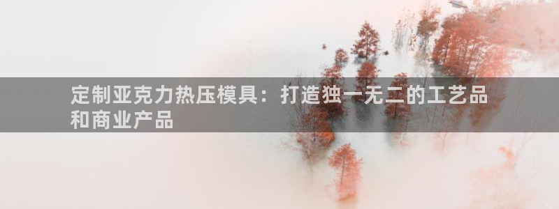 南京易倍易电子科技有限公司：定制亚克力热压模具：打造独一