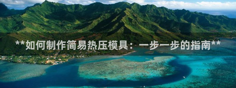 易倍单词平台：**如何制作简易热压模具：一步一步的指南*