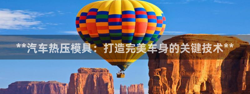 易倍纤官网：**汽车热压模具：打造完美车身的关键技术**