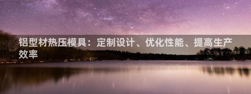 易倍纤瘦身三部曲的价格：铝型材热压模具：定制设计、优化性