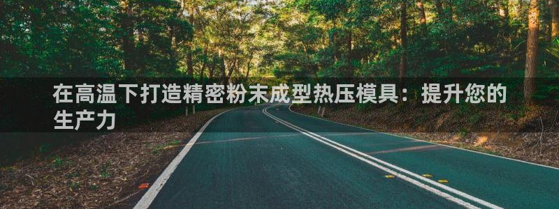 易倍单词登录平台：在高温下打造精密粉末成型热压模具：提升