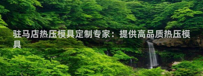 易倍申生产厂家：驻马店热压模具定制专家：提供高品质热压模