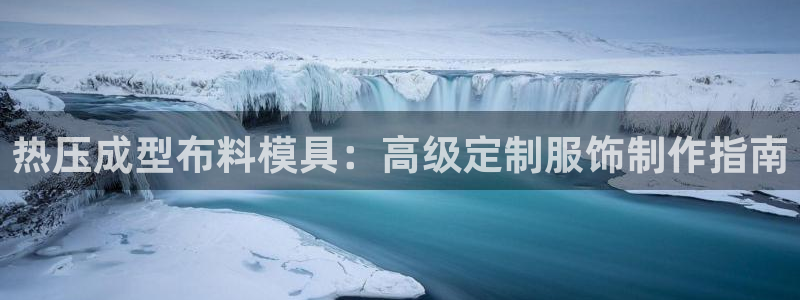 易倍企业管理软件怎么样：热压成型布料模具：高级定制服饰制