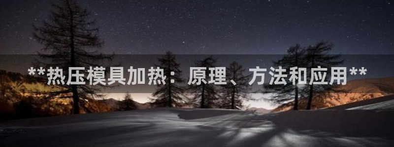 易倍网络技术有限公司怎么样：**热压模具加热：原理、方法
