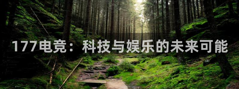威客电竞官网登录入口：177电竞：科技与娱乐的未来可能